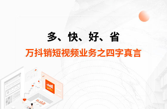 多、快、好、省——萬(wàn)抖銷(xiāo)短視頻業(yè)務(wù)之四字真言