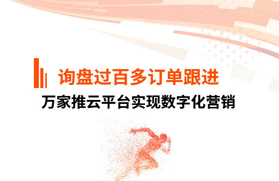 詢盤過百，多個訂單正在跟進！企業(yè)巧用萬家推云平臺實現(xiàn)數(shù)字化營銷