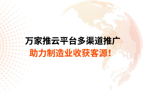 萬家推云平臺多渠道推廣，助力制造業(yè)收獲客源！
